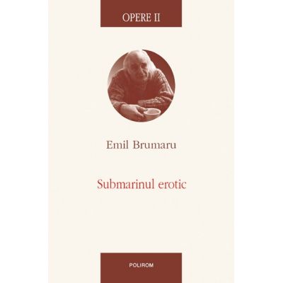 Opere II. Submarinul erotic - Emil Brumaru