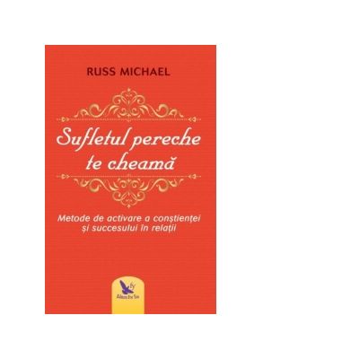 Sufletul pereche te cheama. Metode de activare a constientei si succesului in relatii - Russ Michael