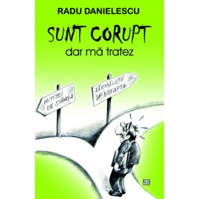 SUNT CORUPT, dar ma tratez - Radu Danielescu