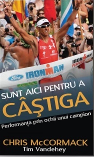 Sunt aici pentru a castiga. Performanta prin ochii unui campion mondial - Chris McCormack