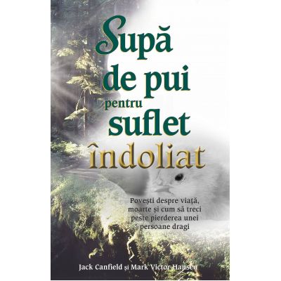 Supa de pui pentru suflet indoliat - Jack Canfield, Mark Victor Hansen