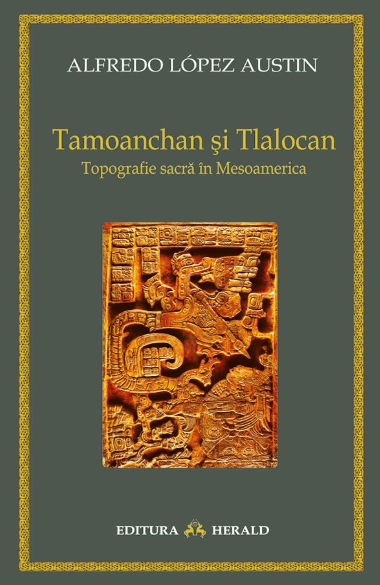 Tamoanchan si Tlalocan - Topografie sacra in Mesoamerica - Alfredo Lopez Austin