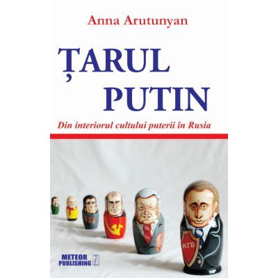 Tarul Putin. Din interiorul cultului puterii in Rusia - Anna Arutunyan