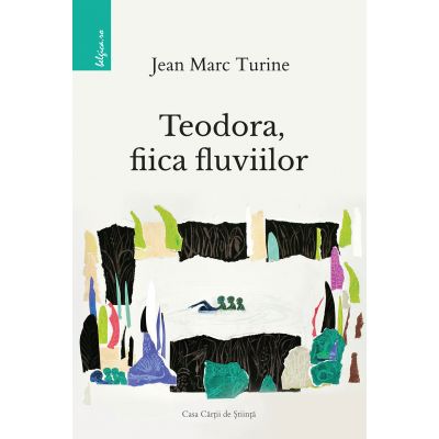 Teodora, fiica fluviilor - Jean Marc Turine