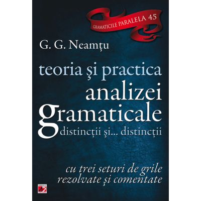 Teoria si practica analizei gramaticale, distinctii si... distinctii. Cu trei seturi de grile rezolvate si comentate - G. G. Neamtu
