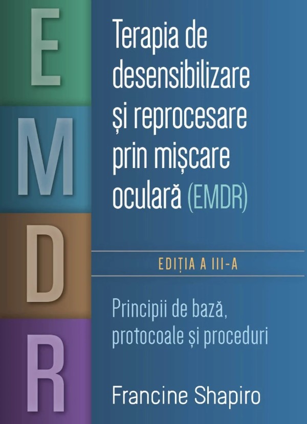 Terapia de desensibilizare si reprocesare prin miscare oculara EMDR. Principii de baza protocoale si proceduri - Francine Shapiro