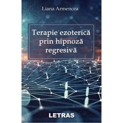 Terapie ezoterica prin hipnoza regresiva - Liana Armencea