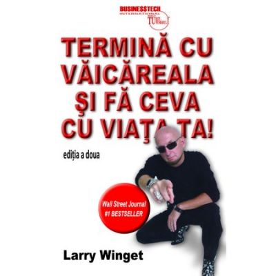 Termina cu vaicareala si fa ceva cu viata ta - Larry Winget