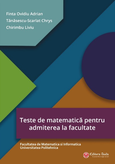 Teste de matematica pentru admiterea la facultate. Facultatea de Matematica si Informatica Universitatea Politehnica - Ovidiu Adrian Finta