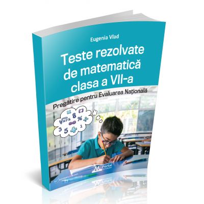 Teste rezolvate de matematica clasa a VII-a. Pregatire pentru Evaluarea Nationala - Eugenia Vlad