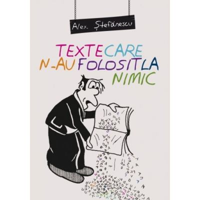 Texte care n-au folosit la nimic - Alex Stefanescu