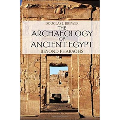 The Archaeology of Ancient Egypt: Beyond Pharaohs - Douglas J. Brewer