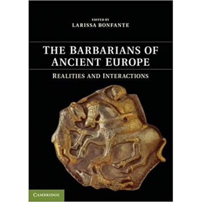 The Barbarians of Ancient Europe: Realities and Interactions - Larissa Bonfante