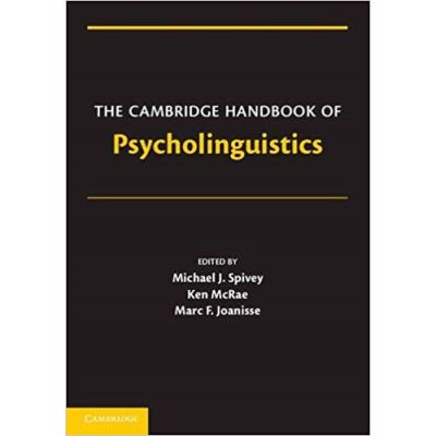 The Cambridge Handbook of Psycholinguistics - Michael Spivey, Ken McRae, Marc Joanisse