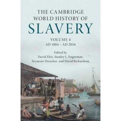 The Cambridge World History of Slavery: Volume 4, AD 1804–AD 2016 - David Eltis, Stanley L. Engerman, Seymour Drescher, David Richardson