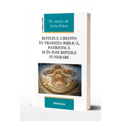 The Christian baptism in the biblical, patristic tradition and in the funerary inscriptions - Pr. asist. univ. dr. Liviu Petcu