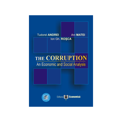 The Corruption. An Economic and Social Analysis - Ani Matei, Ion Gh. Rosca, Tudorel Andrei