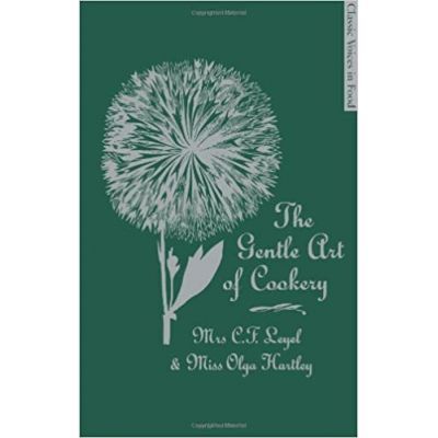 The Gentle Art of Cookery. With 750 Recipes - C. F. Leyel, Olga Hartley