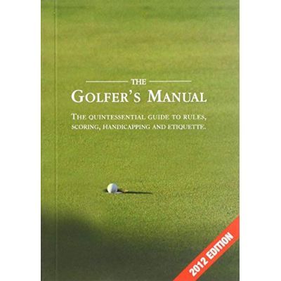 The Golfer\'s Manual. The Quintessential Guide to Rules, Scoring, Handicapping and Etiquette - Paige Warr