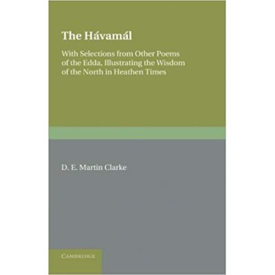 The Havamal: With Selections from Other Poems of The Edda, Illustrating the Wisdom of the North in Heathen Times - D. E. Martin Clarke