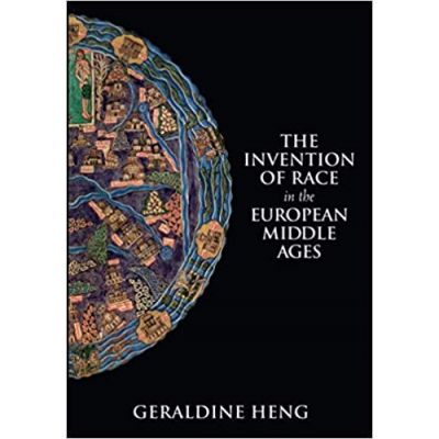 The Invention of Race in the European Middle Ages - Geraldine Heng