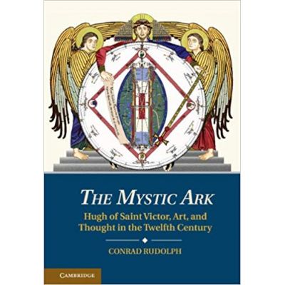 The Mystic Ark: Hugh of Saint Victor, Art, and Thought in the Twelfth Century - Dr Conrad Rudolph