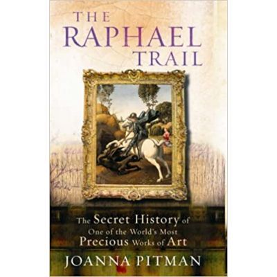 The Raphael Trail. The Secret History of One of the World\'s Most Precious Works of Art - Joanna Pitman