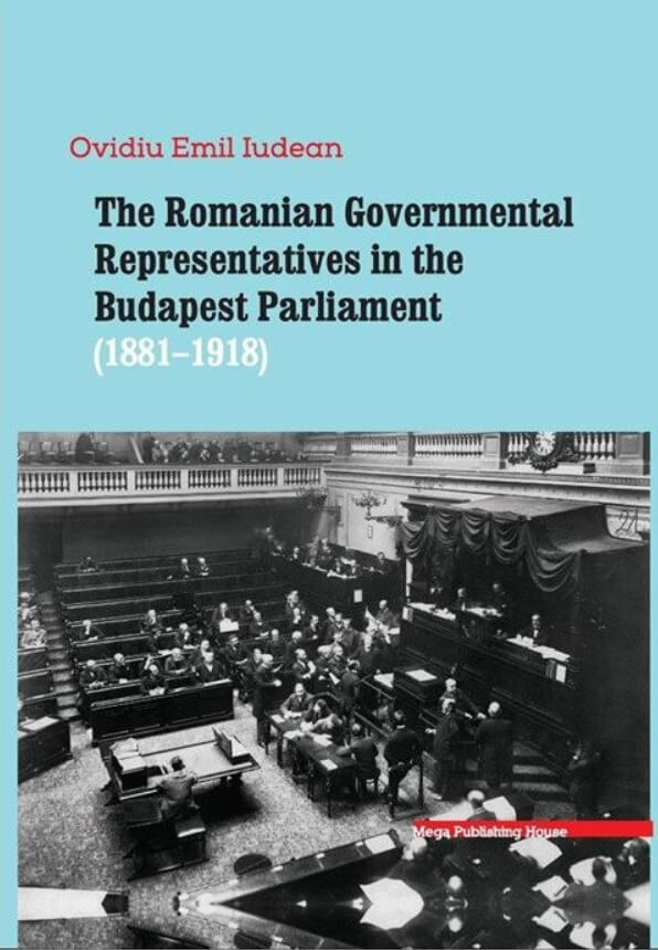 The Romanian Governmental representatives in the Budapest Parliament 1881-1918 - Ovidiu-Emil Iudean