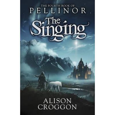 The Singing. The Fourth Book of Pellinor - Alison Croggon