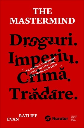 The Mastermind. Droguri. Imperiu. Crima. Tradare. Incredibila vanatoare a celui mai prolific infractor high tech - Evan Ratliff