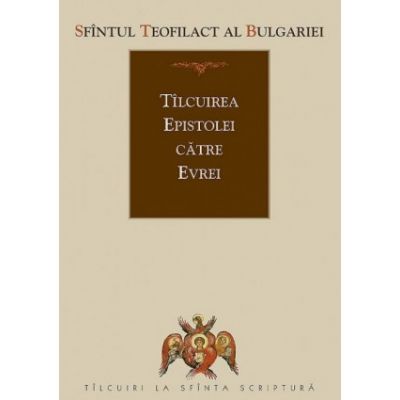 Tilcuirea Epistolei catre Evrei - sf. Teofilact al Bulgariei