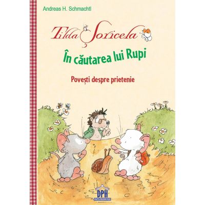 Tilda Soricela. In cautarea lui Rupi. Povesti despre prietenie - Andreas H. Schmachtl