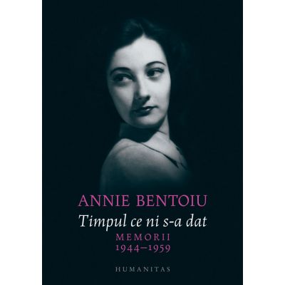 Timpul ce ni s-a dat. Memorii, 1944–1959 - Annie Bentoiu