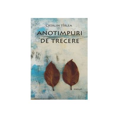 Anotimpuri de trecere - Catalin Tirlea