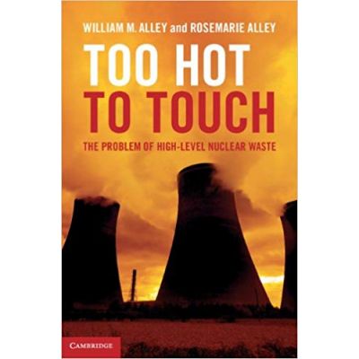 Too Hot to Touch: The Problem of High-Level Nuclear Waste - William M. Alley, Rosemarie Alley