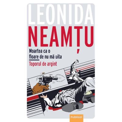 Toporul de Argint. Moartea, ca o fl oare de „Nu-ma-uita“ - Leonida Neamtu