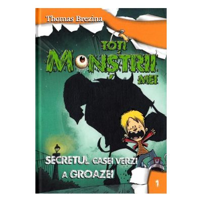 Toti monstrii mei. Vol. 1. Secretul din casa verde a groazei - Thomas Brezina