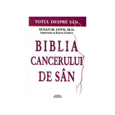 Totul despre san. Biblia cancerului de san - Susan M. Love