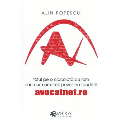 Totul pe o ciocolata cu rom sau cum am trait povestea fondarii avocatnet. ro - Alin Popescu
