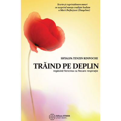 Traind pe deplin. Regasind fericirea cu fiecare respiratie - Shyalpa Tenzin Rinpoche