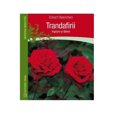 Trandafirii. Ingrijire si taiere - Eckart Haenchen