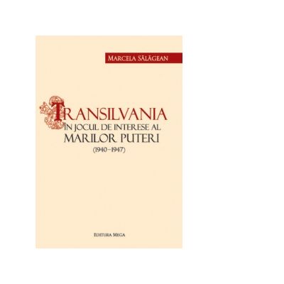 Transilvania in jocul de interese al marilor puteri - Marcela Salagean