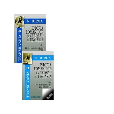 Transilvania volumele 2-3. Istoria romanilor din Ardeal si Ungaria, Volumele I-II - Nicolae Iorga