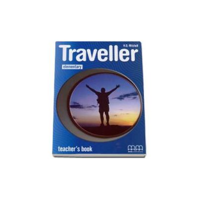 Traveller Elementary level Teachers Book. Manualul profesorului pentru clasa a IV-a - H. Q. Mitchell