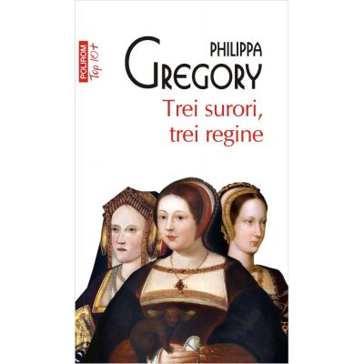 Trei surori, trei regine. Editie de buzunar - Philippa Gregory