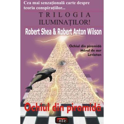 Trilogia iluminatilor! Ochiul din piramida – Robert Shea, Robert Anton Wilson