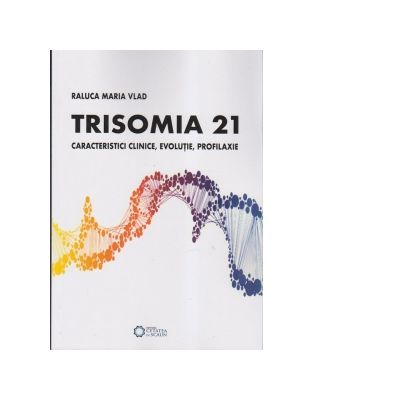 Trisomia21. Caracteristici clinice, evolutie, profilaxie - Raluca Maria Vlad