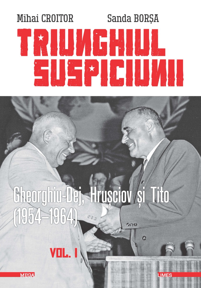 Triunghiul Suspiciunii. Gheorghiu-Dej, Hrusciov si Tito (1954-1964). Volumul 1, editia 2 - Mihai Croitor, Sanda Borsa