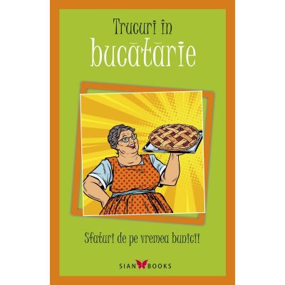 Trucuri in bucatarie. Sfaturi de pe vremea bunicii