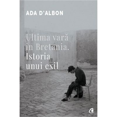Ultima vara in Bretania. Istoria unui exil - Ada D-Albon